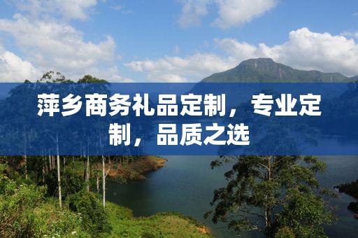 萍乡商务礼品定制，专业定制，品质之选