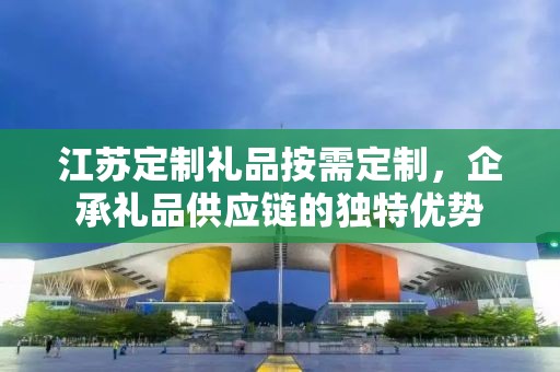 江苏定制礼品按需定制，企承礼品供应链的独特优势
